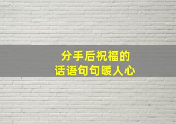 分手后祝福的话语句句暖人心