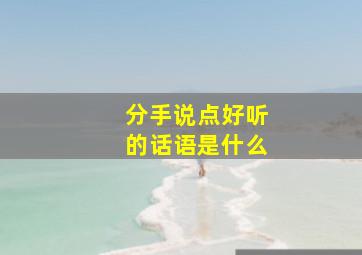 分手说点好听的话语是什么