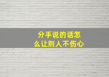 分手说的话怎么让别人不伤心