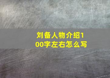 刘备人物介绍100字左右怎么写