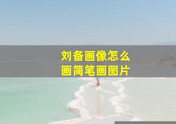 刘备画像怎么画简笔画图片