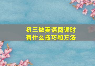 初三做英语阅读时有什么技巧和方法