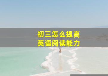 初三怎么提高英语阅读能力