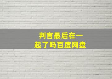 判官最后在一起了吗百度网盘