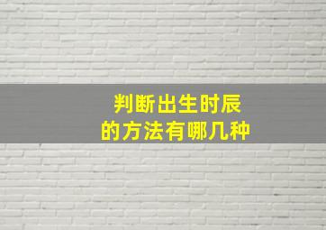 判断出生时辰的方法有哪几种