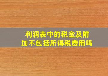 利润表中的税金及附加不包括所得税费用吗