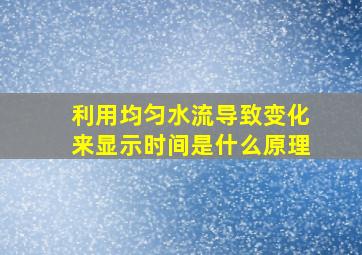 利用均匀水流导致变化来显示时间是什么原理