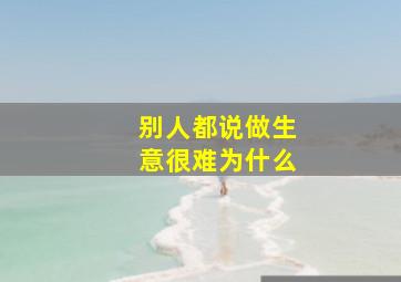 别人都说做生意很难为什么