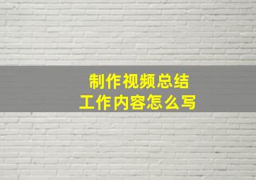 制作视频总结工作内容怎么写