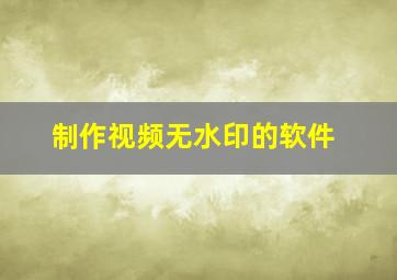 制作视频无水印的软件