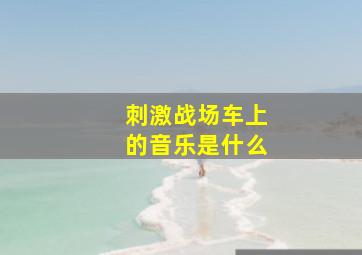 刺激战场车上的音乐是什么