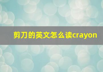 剪刀的英文怎么读crayon