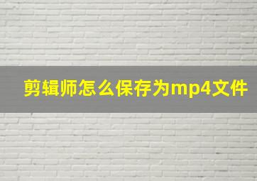 剪辑师怎么保存为mp4文件