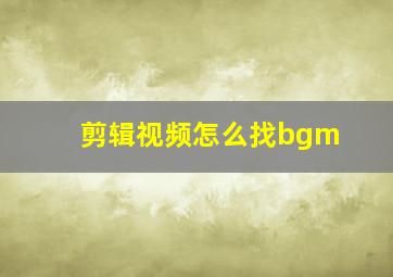 剪辑视频怎么找bgm