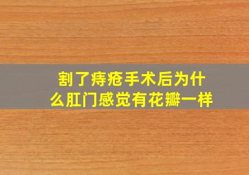 割了痔疮手术后为什么肛门感觉有花瓣一样