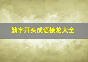 勤字开头成语接龙大全