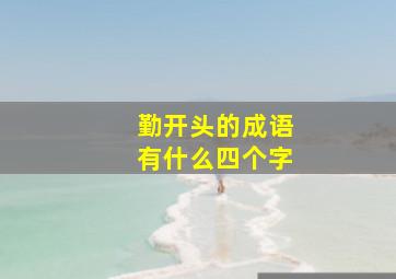 勤开头的成语有什么四个字