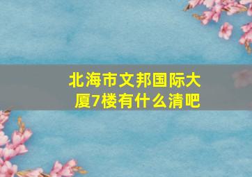 北海市文邦国际大厦7楼有什么清吧