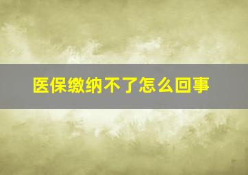 医保缴纳不了怎么回事