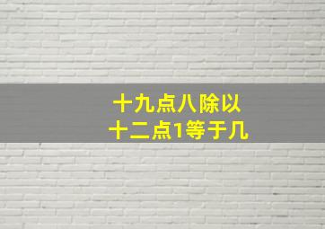 十九点八除以十二点1等于几