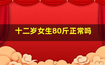 十二岁女生80斤正常吗