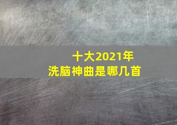 十大2021年洗脑神曲是哪几首