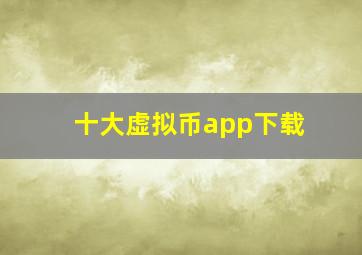 十大虚拟币app下载