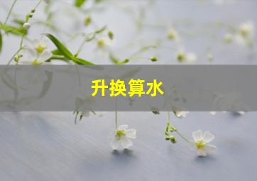 升换算水