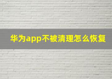 华为app不被清理怎么恢复