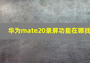 华为mate20录屏功能在哪找