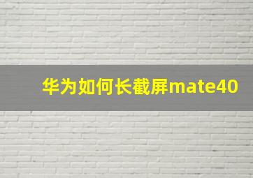 华为如何长截屏mate40