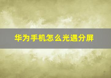 华为手机怎么光遇分屏