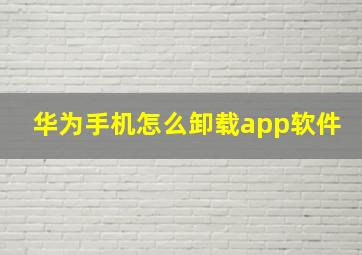 华为手机怎么卸载app软件