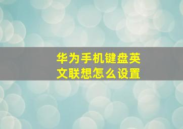 华为手机键盘英文联想怎么设置