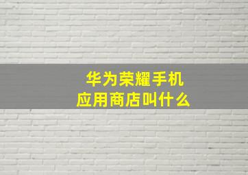 华为荣耀手机应用商店叫什么