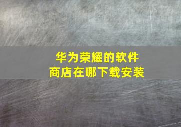 华为荣耀的软件商店在哪下载安装