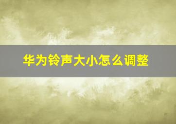 华为铃声大小怎么调整