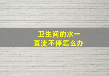 卫生间的水一直流不停怎么办