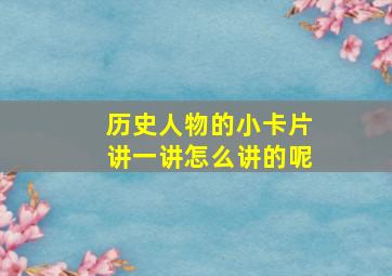 历史人物的小卡片讲一讲怎么讲的呢