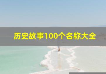 历史故事100个名称大全