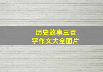 历史故事三百字作文大全图片