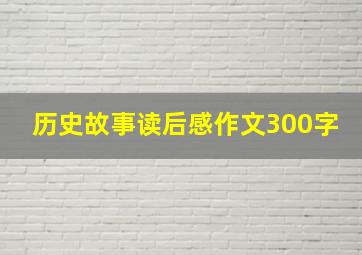 历史故事读后感作文300字