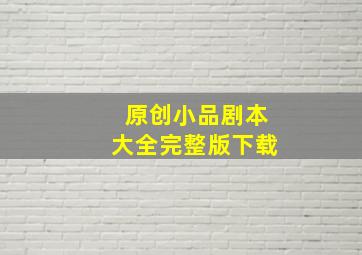 原创小品剧本大全完整版下载