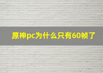 原神pc为什么只有60帧了