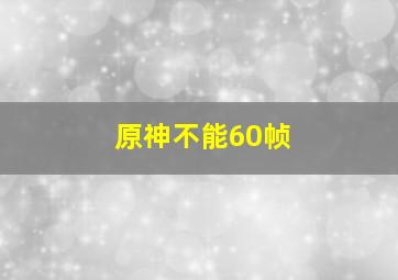 原神不能60帧