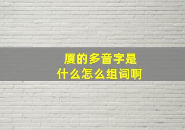 厦的多音字是什么怎么组词啊