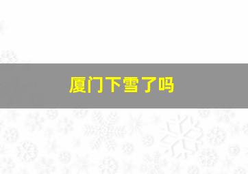 厦门下雪了吗