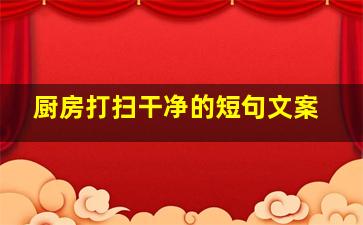 厨房打扫干净的短句文案