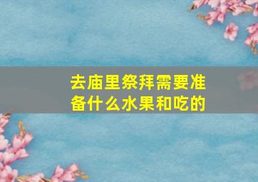 去庙里祭拜需要准备什么水果和吃的