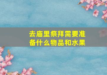 去庙里祭拜需要准备什么物品和水果